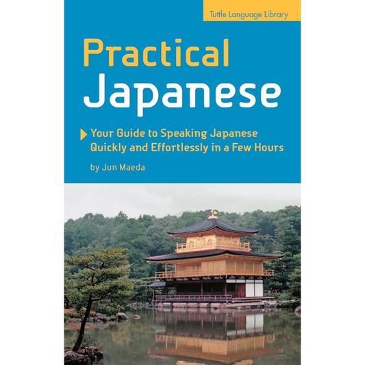 Practical Japanese Your Guide to Speaking Japanese Quickly and Effortlessly in a Few Hours (Japanese Phrasebook)