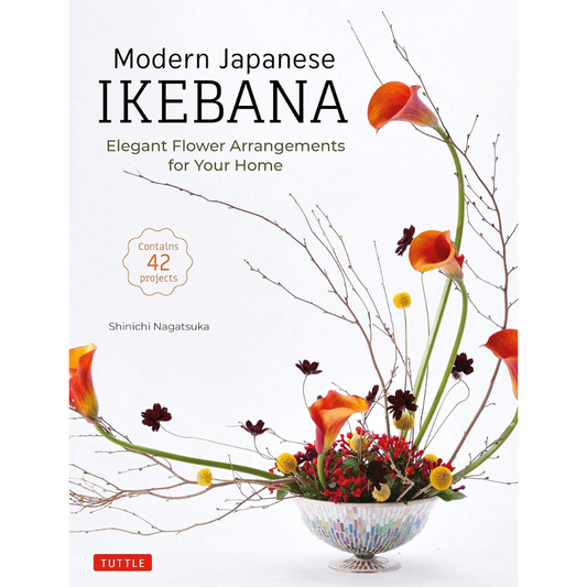 Modern Japanese Ikebana: Elegant Flower Arrangements for Your Home (Contains 42 Projects)