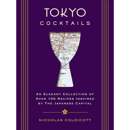 Tokyo Cocktails: An Elegant Collection of Over 100 Recipes Inspired by the Japanese Capital